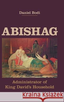 Abishag: Administrator of King David's Household Daniel Bodi 9781910928875 Sheffield Phoenix Press Ltd