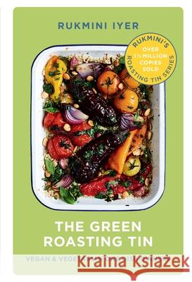 The Green Roasting Tin: Vegan and Vegetarian One Dish Dinners Iyer, Rukmini 9781910931899