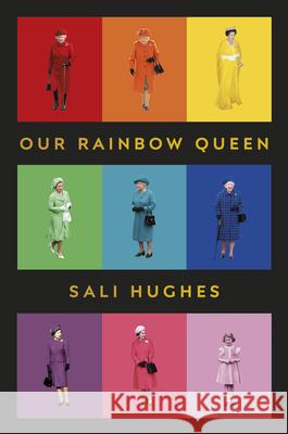 Our Rainbow Queen: A Celebration of Our Beloved and Longest-Reigning Monarch Sali Hughes 9781910931981 Vintage Publishing