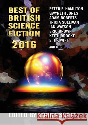 Best of British Science Fiction: 2016 Peter F. Hamilton, Keith Brooke, Tricia Sullivan, Ian Whates, E. J. Swift, Jaine Fenn, Donna Scott 9781910935415 NewCon Press