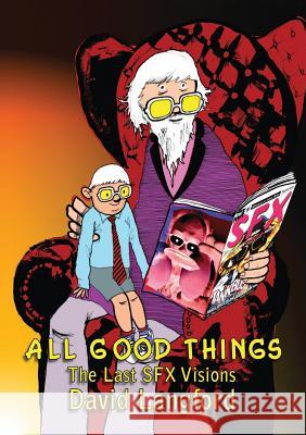 All Good Things: The Last SFX Visions David Langford, Andy Watt 9781910935446 NewCon Press