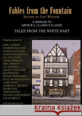 Fables From The Fountain: Homage to Arthur C. Clarke's Tales from the White Hart Neil Gaiman, Stephen Baxter, Charles Stross, James Lovegrove, Liz Williams, Eric Brown, Adam Roberts, Ian Watson, David  9781910935743