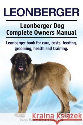 Leonberger. Leonberger Dog Complete Owners Manual. Leonberger book for care, costs, feeding, grooming, health and training. Hoppendale, George 9781910941003