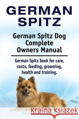 German Spitz. German Spitz Dog Complete Owners Manual. German Spitz book for care, costs, feeding, grooming, health and training. Hoppendale, George 9781910941232
