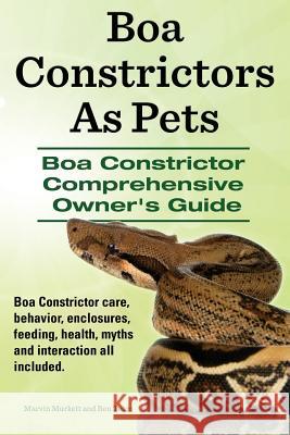 Boa Constrictors As Pets. Boa Constrictor Comprehensive Owners Guide. Boa Constrictor care, behavior, enclosures, feeding, health, myths and interacti Team, Ben 9781910941379 Imb Publishing Boa Constrictor