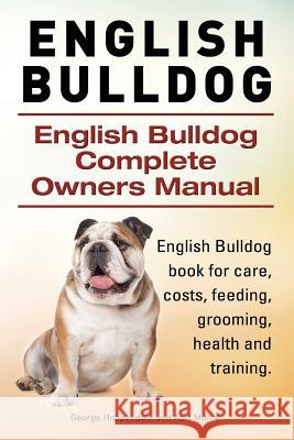 English Bulldog. English Bulldog Complete Owners Manual. English Bulldog book for care, costs, feeding, grooming, health and training. Moore, Asia 9781910941386