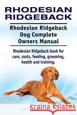 Rhodesian Ridgeback. Rhodesian Ridgeback Dog Complete Owners Manual. Rhodesian Ridgeback book for care, costs, feeding, grooming, health and training. Moore, Asia 9781910941522