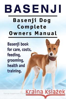 Basenji. Basenji Dog Complete Owners Manual. Basenji book for care, costs, feeding, grooming, health and training. Moore, Asia 9781910941621