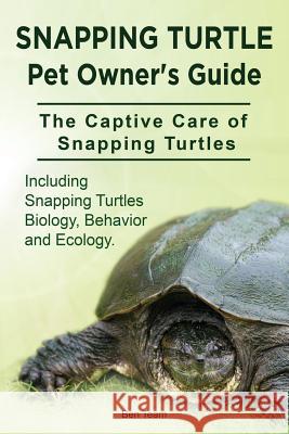 Snapping Turtle Pet Owners Guide. The Captive Care of Snapping Turtles. Including Snapping Turtles Biology, Behavior and Ecology. Team, Ben 9781910941768 Imb Publishing