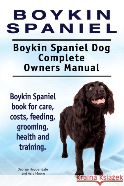 Boykin Spaniel. Boykin Spaniel Dog Complete Owners Manual. Boykin Spaniel book for care, costs, feeding, grooming, health and training. Hoppendale, George 9781910941850