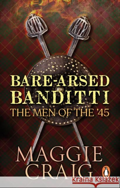 Bare-Arsed Banditti: The Men of the '45 Maggie Craig 9781910948309