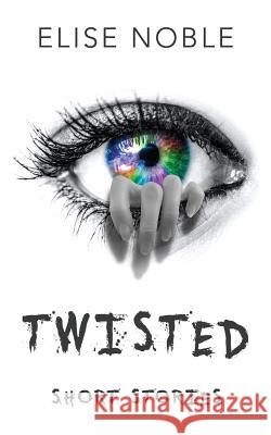 Twisted: Short Stories Elise Noble 9781910954089 Undercover Publishing Limited