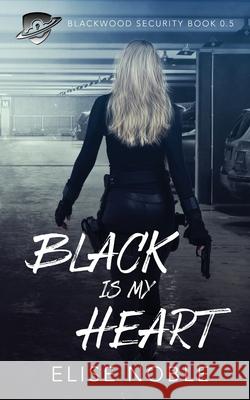 Black is my Heart: Blackwood Security Book 0.5 Elise Noble 9781910954843 Undercover Publishing Limited