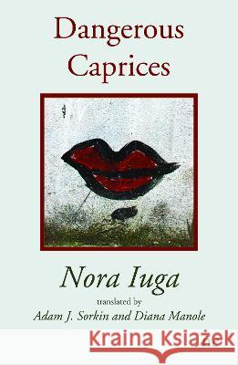 Dangerous Caprices Nora Iuga Adam Sorkin Diana Manole 9781910981283 Naked Eye Publishing