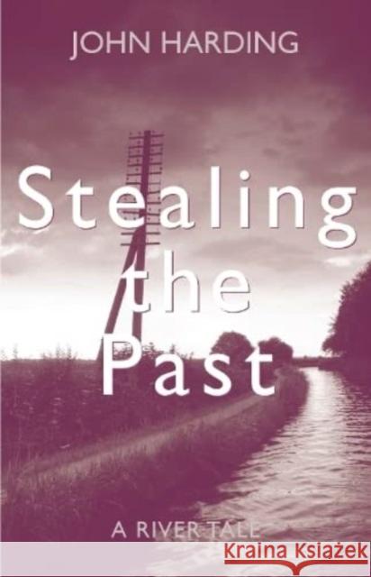 Stealing the Past: A River Tale John Harding 9781910996638