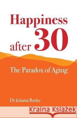 Happiness after 30: The paradox of aging Burke, Jolanta 9781910998021