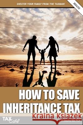 How to Save Inheritance Tax 2021/22 Carl Bayley 9781911020684 Taxcafe UK Ltd