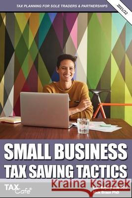 Small Business Tax Saving Tactics 2021/22: Tax Planning for Sole Traders & Partnerships Carl Bayley, Nick Braun 9781911020691 Taxcafe UK Ltd