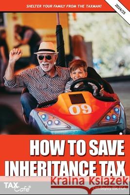 How to Save Inheritance Tax: 2024/25 Carl Bayley 9781911020967 Taxcafe UK Ltd