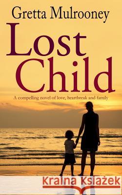 LOST CHILD a compelling novel of love, heartbreak and family Mulrooney, Gretta 9781911021421