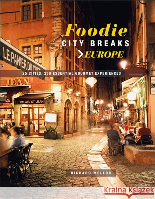 Foodie City Breaks: Europe: 25 Cities, 250 Essential Eating Experiences Richard Mellor 9781911026488 Ryland, Peters & Small Ltd