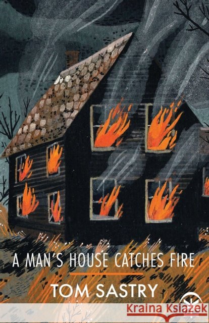 A Man's House Catches Fire Tom Sastry 9781911027744
