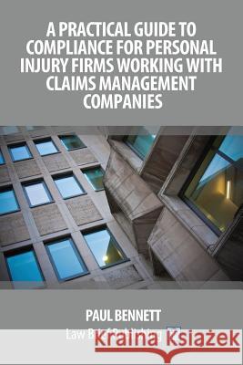 A Practical Guide to Compliance for Personal Injury Firms Working With Claims Management Companies Bennett, Paul 9781911035213 Law Brief Publishing Ltd