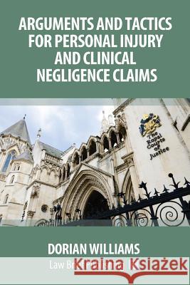 Arguments and Tactics for Personal Injury and Clinical Negligence Claims Dorian Williams 9781911035244 Law Brief Publishing Ltd