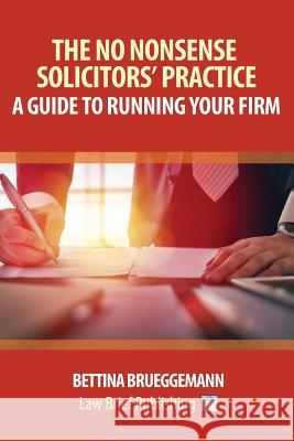 The No Nonsense Solicitors' Practice: A Guide To Running Your Firm Brueggemann, Bettina 9781911035251 Law Brief Publishing Ltd