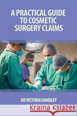 A Practical Guide to Cosmetic Surgery Claims Victoria Handley 9781911035275 Law Brief Publishing