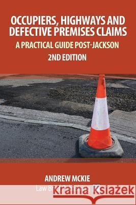 Occupiers, Highways and Defective Premises Claims: A Practical Guide Post-Jackson Andrew Mckie   9781911035374 Law Brief Publishing