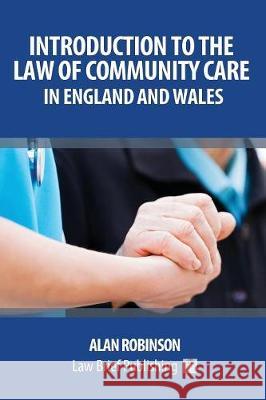 Introduction to the Law of Community Care in England and Wales Alan Robinson 9781911035381 Law Brief Publishing Ltd