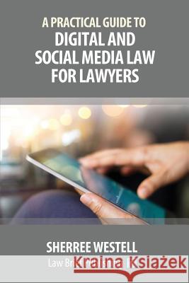 A Practical Guide to Digital and Social Media Law for Lawyers Sherree Westell 9781911035541 Law Brief Publishing Ltd