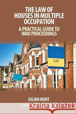 The Law of Houses in Multiple Occupation: A Practical Guide to HMO Proceedings Julian Hunt 9781911035657 Law Brief Publishing Ltd