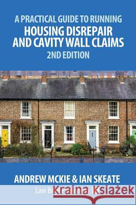 A Practical Guide to Running Housing Disrepair and Cavity Wall Claims: 2nd Edition Andrew Mckie, Ian Skeate 9781911035701 Law Brief Publishing