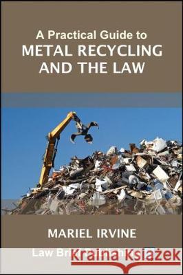 A Practical Guide to the Scrap Metal Dealers Act 2013 Mariel Irvine 9781911035800 Law Brief Publishing