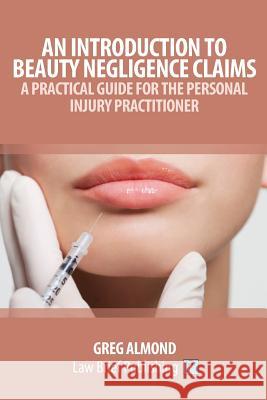 An Introduction to Beauty Negligence Claims: A Practical Guide for the Personal Injury Practitioner Greg Almond 9781911035893 Law Brief Publishing Ltd