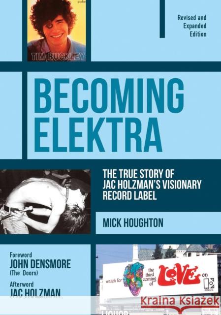 Becoming Elektra: The True Story of Jac Holzman's Visionary Record Label (Revised & Expanded Edition) Mick Houghton 9781911036036 Jawbone Press