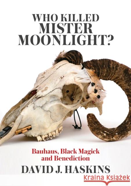 Who Killed Mister Moonlight: Bauhaus, Black Magick and Benediction David J. Haskins 9781911036104 Outline Press Ltd