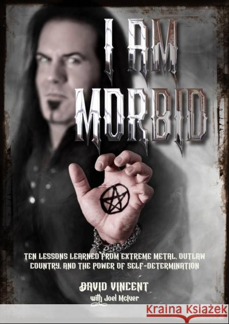 I Am Morbid: Ten Lessons Learned From Extreme Metal, Outlaw Country, And The Power Of Self-Determination Joel McIver 9781911036555 Jawbone Press