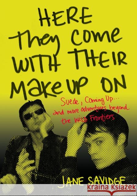 Here They Come With Their Make-Up On: Suede, Coming Up . . . And More Adventures Beyond The Wild Frontiers Jane Savidge 9781911036890 Outline Press Ltd