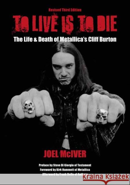 To Live Is To Die: The Life & Death Of Metallica's Cliff Burton Joel McIver 9781911036999 Jawbone Press