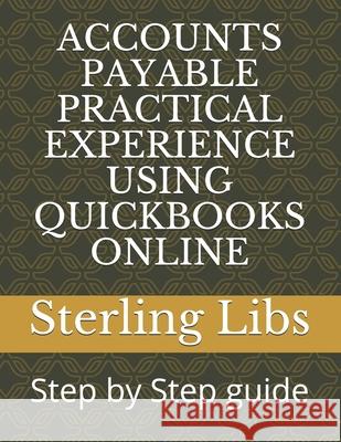 Accounts Payable Practical Experience Using QuickBooks Online: Step by Step guide Sterling Lib 9781911037132 Midas Books