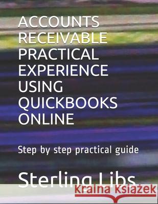 Accounts Receivable Practical Experience Using QuickBooks Online: Step by step practical guide Sterling Lib 9781911037149 Midas Books