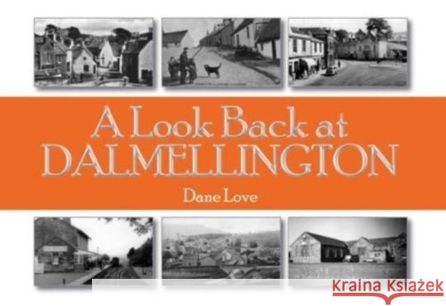 A Look Back at Dalmellington Dane Love 9781911043034 Carn Publishing ltd