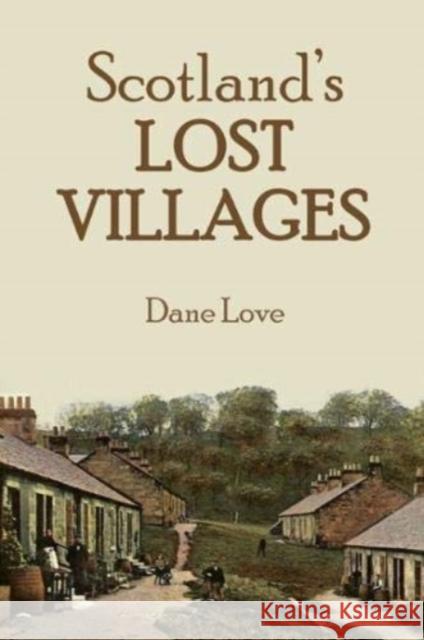 Scotland's Lost Villages Dane Love 9781911043058 Carn Publishing ltd