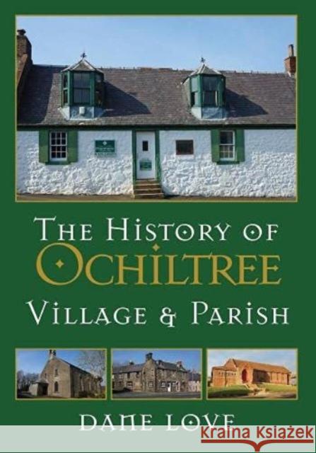 The History of Ochiltree: Village and Parish Dane Love 9781911043102 Carn Publishing ltd