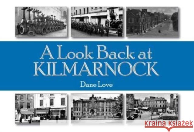 A Look Back at Kilmarnock Dane Love 9781911043164 Carn Publishing ltd