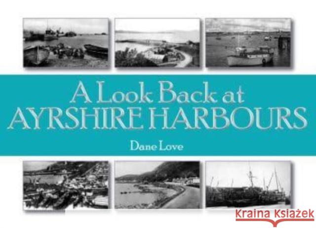 A Look Back at Ayrshire Harbours Dane Love 9781911043249 Carn Publishing ltd