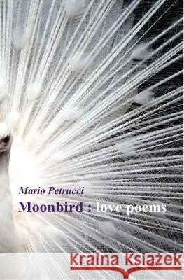 Moonbird : love poems Mario Petrucci 9781911048749 Fair Acre Press